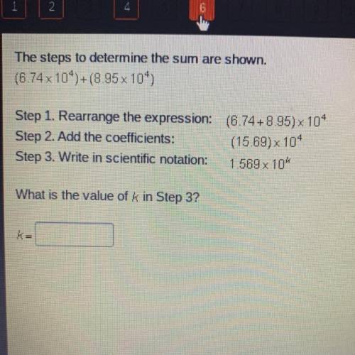 The steps to determine the sum are shown.

(6.74 x 10^)+(8.95 x 104)
Step 1. Rearrange the express