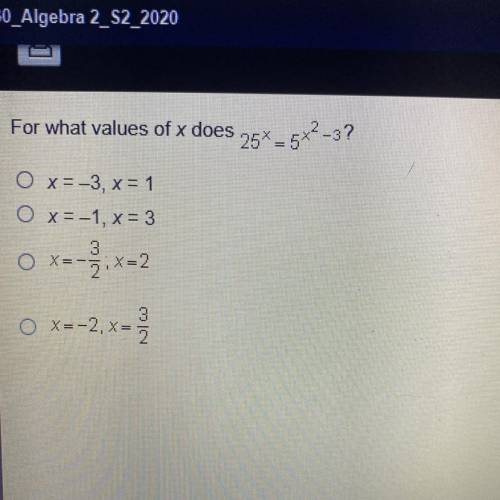 For what values of x does

25* - 5x2-3?
O x= -3, x= 1
O x= -1, x= 3
N
O X=-3.x=2
O X=-2, X=