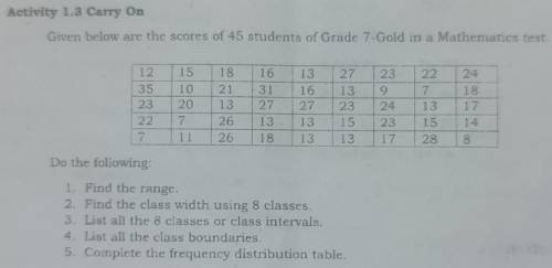 Activity 1.3 Carry On

Given below are the scores of 45 students of Grade 7-Gold in Mathematics te