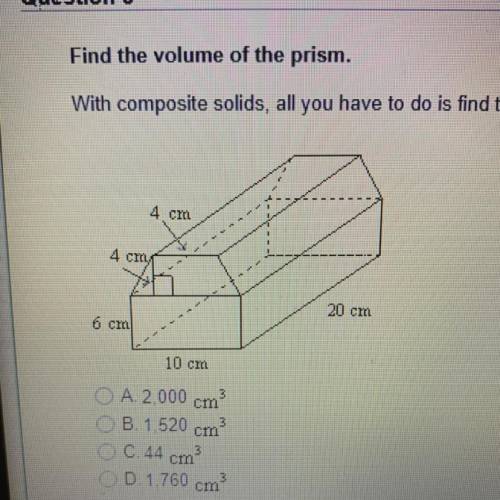 Find the volume of the prism.

With composte solids, all you have to do is find the volume of each
