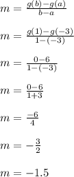m = \frac{g(b)-g(a)}{b-a}\\\\m = \frac{g(1)-g(-3)}{1-(-3)}\\\\m = \frac{0-6}{1-(-3)}\\\\m = \frac{0-6}{1+3}\\\\m = \frac{-6}{4}\\\\m = -\frac{3}{2}\\\\m = -1.5\\\\
