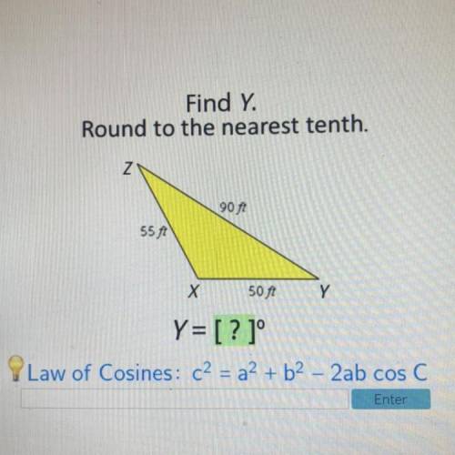 Find Y.

Round to the nearest tenth.
Z
90 ft
55 ft
X
50 ft
Y
Y= [? ]°
Law of Cosines: c2 = a2 + b2