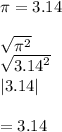 \pi = 3.14 \\  \\  \sqrt{\pi {}^{2} }  \\  \sqrt{ {3.14}^{2} }  \\  |3.14|  \\  \\  = 3.14