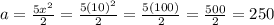 a=\frac{5x^2}{2}=\frac{5(10)^2}{2}=\frac{5(100)}{2}=\frac{500}{2}=250