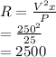R=\frac{V^{2} x}{P} \\=\frac{250^{2} }{25} \\=2500