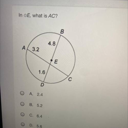 In E what is AC?

B
4.8
A3.2
E
1.6
D
O A 2.4
B. 5.2
O c. 6.4
OD 5.6
