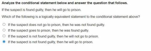 If the suspect is found guilty, then he will go to prison.

Which of the following is a logically