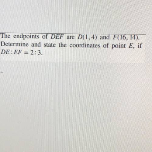 The endpoints of DEF are D(1, 4) and F(16, 14).

Determine and state the coordinates of point E, i
