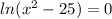 ln(x^2-25)=0