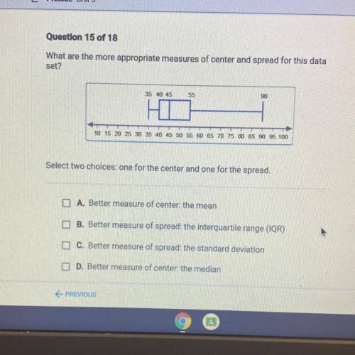 Question 15 of 18

What are the more appropriate measures of center and spread for this data
set?