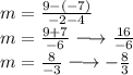 \large{m =  \frac{9 - ( - 7)}{ - 2 - 4} } \\  \large{m =  \frac{9 + 7}{ - 6}  \longrightarrow  \frac{16}{ - 6} } \\  \large{m =  \frac{8}{ -3 }  \longrightarrow  -  \frac{8}{3} }