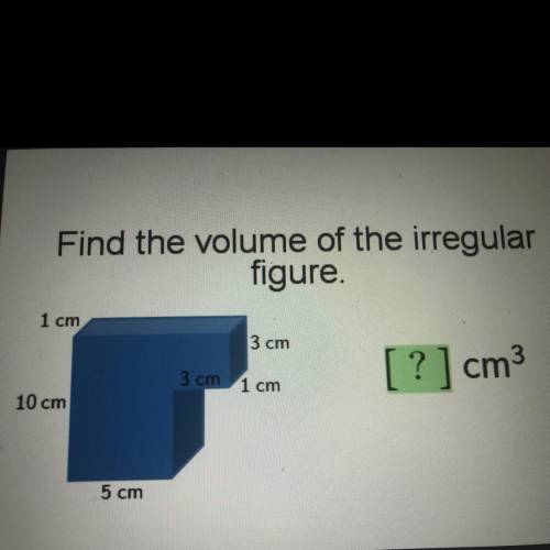 Find the volume of the irregular
figure.