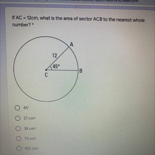 PLEASE HELP!

WILL MARK BRAINLIEST!!!
If AC=12cm, what is the area sector ACB to the nearest whole