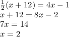 \frac{1}{2} (x + 12) = 4x - 1 \\ x + 12 = 8x - 2 \\ 7x = 14 \\ x = 2