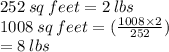 252 \: sq \: feet = 2 \: lbs \\ 1008 \: sq \: feet = ( \frac{1008 \times 2}{252} ) \\  = 8 \: lbs