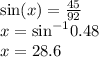 \sin(x)  =  \frac{45}{92}  \\ x =  {\sin}^{ - 1} 0.48 \\ x = 28.6 \degree