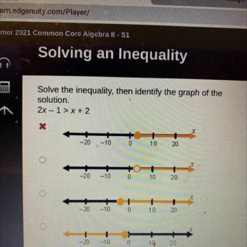 Solve the inequality, then identify the graph of the

solution.
2x – 1 > x + 2
N
X
-20
-10
0
10