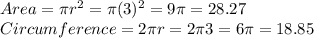 Area = \pi r^2 = \pi(3)^2 = 9\pi = 28.27\\Circumference = 2\pi r = 2\pi 3 = 6\pi = 18.85