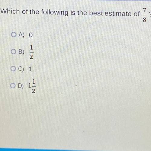 Which of the following is the best estimate of 7/8? ( Answer ASAP )