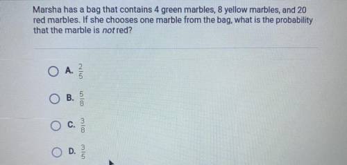 ￼ Marsha has a bag that contains 4 green marbles, 8 yellow marbles , and 20 red marbles . If she ch