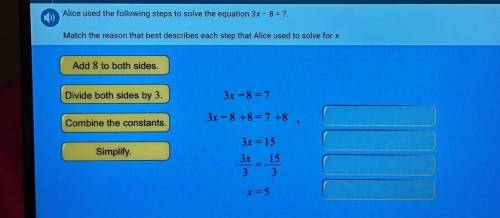 Alice used the following steps to solve the equation 3x - 8 = 7.

Match the reason that best descr