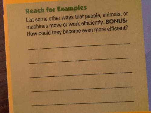 Reach for Examples:

List some other ways that people, animals, or machines move or work efficien
