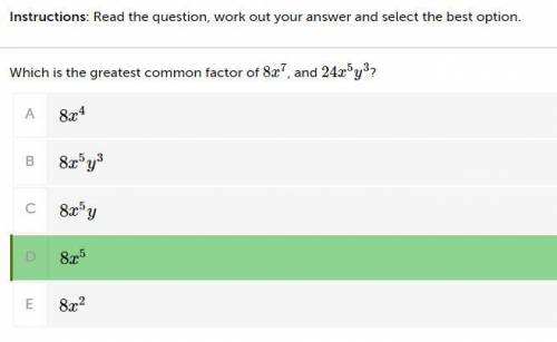 Which is the greatest common factor of 8x7, and 24x5y3

PLEASE SHOW THE WAY YOU FIGURED OUT THIS E