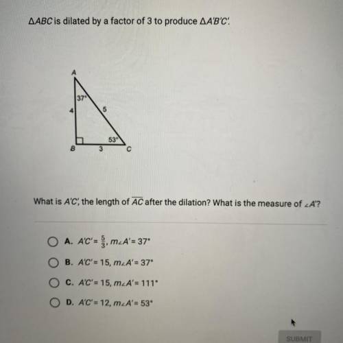 AABC is dilated by a factor of 3 to produce AA'B'C'.

37°
5
53°
B
3
с
What is A'C', the length of