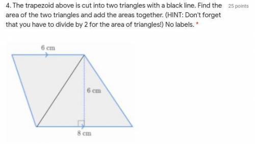 The trapezoid above is cut into two triangles with a black line. Find the area of the two triangles