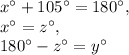 x^{\circ}+105^{\circ}=180^{\circ},\\x^{\circ}=z^{\circ},\\180^{\circ}-z^{\circ}=y^{\circ}