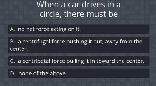 When a car drives in a circle there must be ?