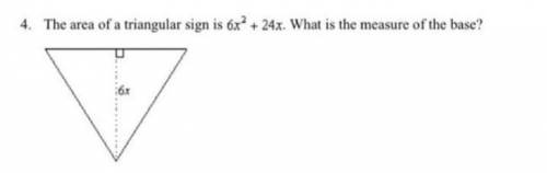 The area of a triangular sign is 6x² + 24x What is the measure of the base? (View attachment)