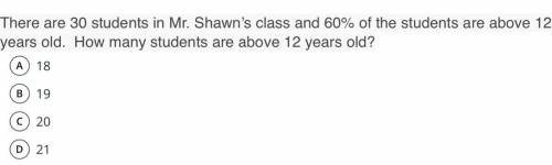 There are 30 students in Mr. Shawn’s class and 60% of the students are above 12 years old. How many