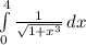 \int\limits^4_0 {\frac{1}{\sqrt{1+x^{3} } } } \, dx
