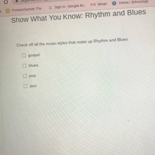 Check off all the music styles that make up rythm and blues

PLS ANSWER ASAP GRADEBOOK IS CLOSING