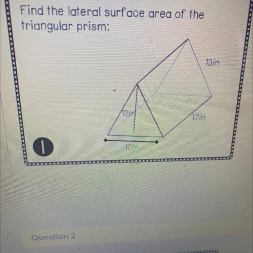 Find the lateral surface area of the

triangular prism:
13 in
1211
17 in
0
10 in
Help??????