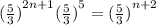 {( \frac{5}{3} )}^{2n + 1}  {( \frac{5}{3} )}^{5}  =  ({ \frac{5}{3} )}^{n + 2}