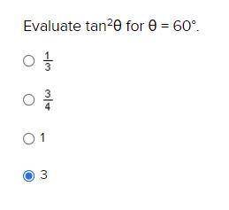 PLEASE HELP: Evaluate tan^2θ for θ = 60°
1/3
3/4
1
3