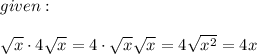 given :\\\\  \sqrt{x}  \cdot 4\sqrt{x}  = 4 \cdot\sqrt{x} \sqrt{x}  = 4 \sqrt{x^2}  = 4x