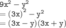 { \tt{ {9x}^{2} -  {y}^{2}  }} \\  = { \tt{( {3x)}^{2} -  {y}^{2}  }} \\  = { \tt{(3x - y)(3x + y)}}