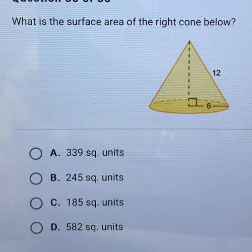 HELP! What is the surface area of the right cone below?

12 6
A. 339 sq. units
B. 245 sq. units
C.