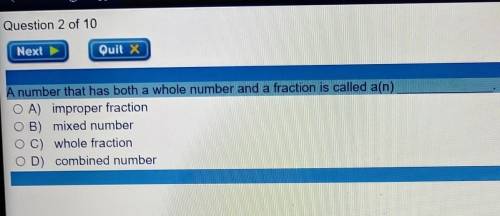 A number that has both a whole number and a fraction is called a(n)

O A) improper fraction OB) mi