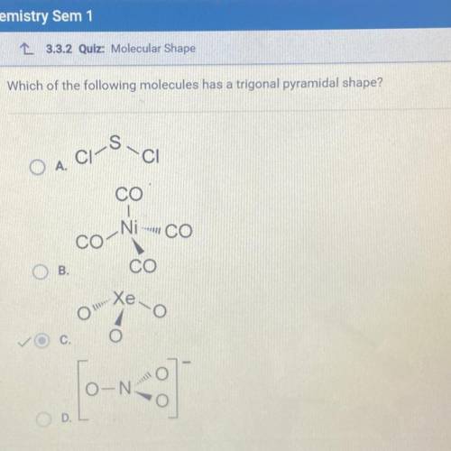 Which of the following molecules has a trigonal pyramidal shape?

O A. CI-SC
СО
Ni - м СО
CO
CO
B.