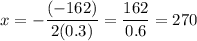 \displaystyle x=-\frac{(-162)}{2(0.3)}=\frac{162}{0.6}=270