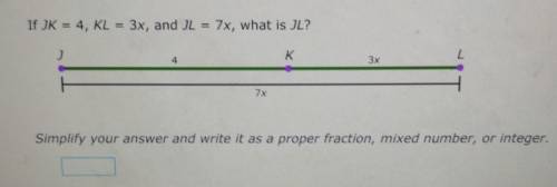 If JK = 4, KL = 3x, and JL = 7x, what is JL? Simplify your answer and write it as a proper fraction