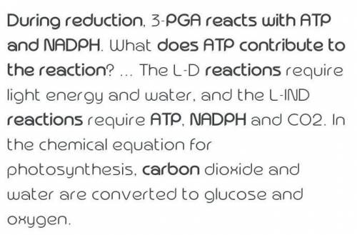 During reduction, PGA reacts with ATP and NADPH. What does ATP contribute to the reaction?

carbon