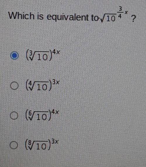 Which is equivalent to (square root 10) ^3/4? ​
