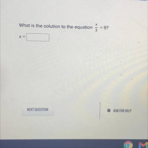 What is the solution to the equation x/3 = 9 x=