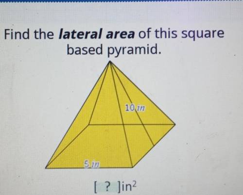 Find the lateral area of this square based pyramid. 10in 5 in [ ? ]in?​