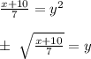 \frac{x+ 10}{7} = y^2\\\\\pm \ \sqrt{\frac{x+ 10}{7}} = y